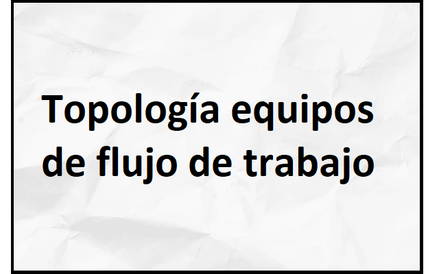 la topología equipos de flujos de trabajo