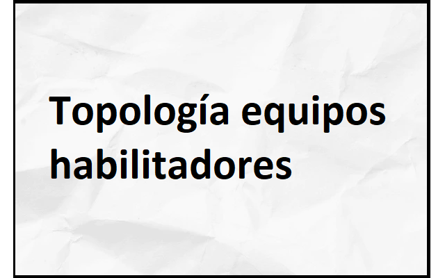 la topología equipos habilitadores