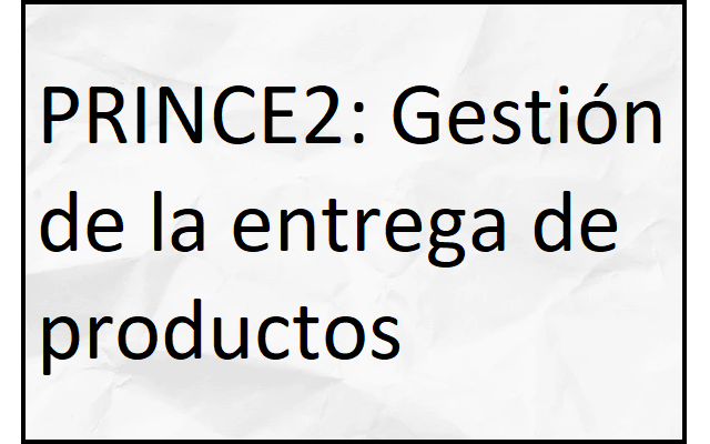 prince2: gestión de la entrega de productos